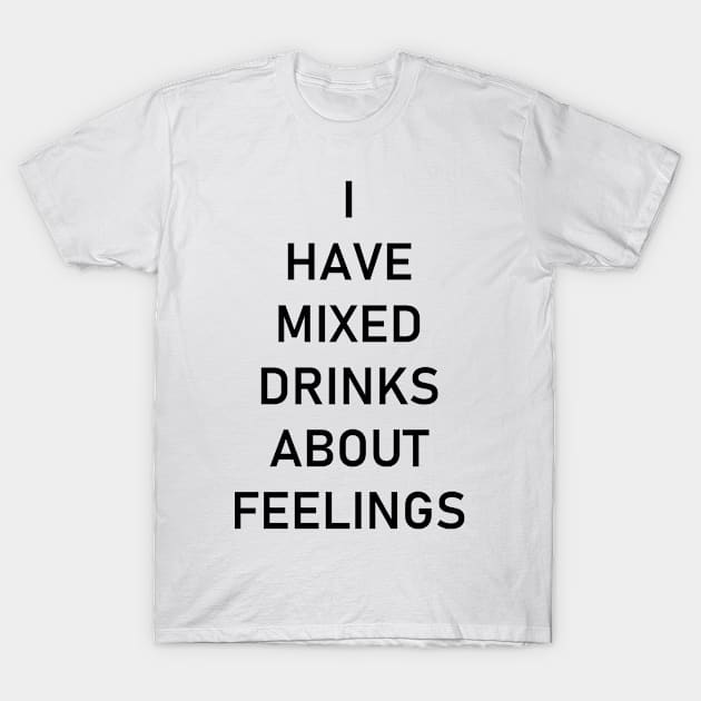 I have mixed drinks about feelings T-Shirt by Astros